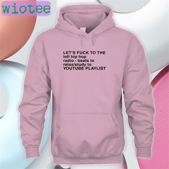 Shirts That Go Hard Let's Fuck To The Lofi Hip Hop Radio Beats To Relax Study To Youtube Playlist Tee Shirt Shirts That Go Hard Let's Fuck To The Lofi Hip Hop Radio Beats To Relax Study To Youtube Playlist Tee Shirt