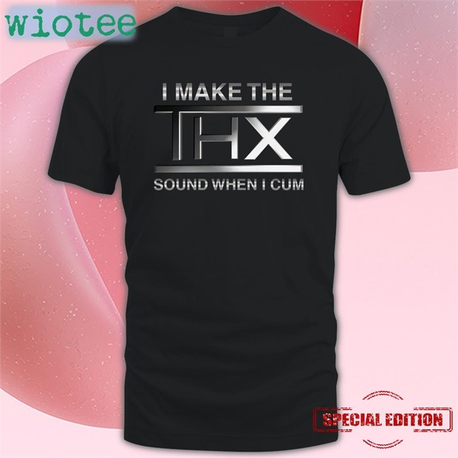Shirts That Go Hard I Make The THX Sound When I Cum Classic Long Sleeve Tee