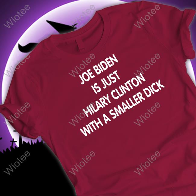 Joe Biden Is Just Hilary Clinton With A Smaller Dick Tee Trumps Nephew Forgiatoblow47 Joe Biden Is Just Hilary Clinton With A Smaller Dick Sweatshirt