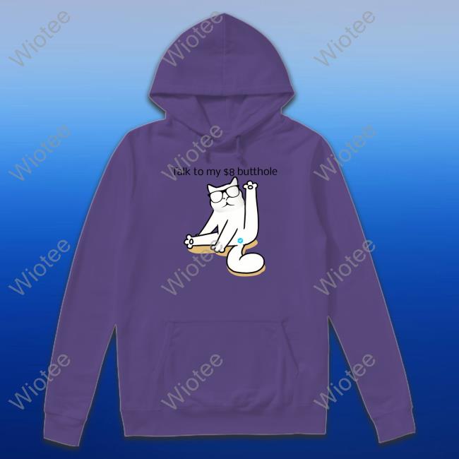 Talk To My $8 Butthole Shirt I Love Catturd Official Talk To My $8 Butthole Hoodie