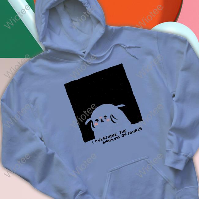 Overthink The Simplest Of Things Hoodie Shirtadrie Rose