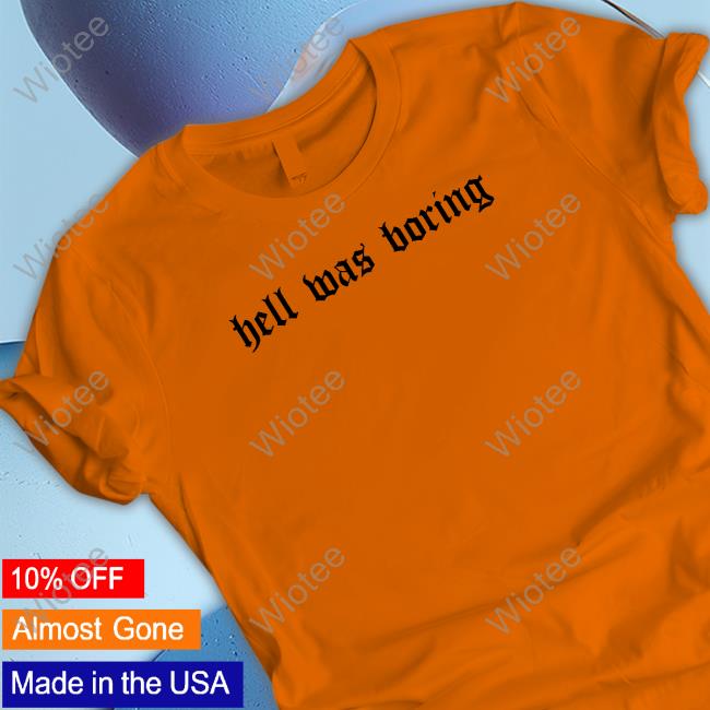 Official Hell Was Boring Shirt