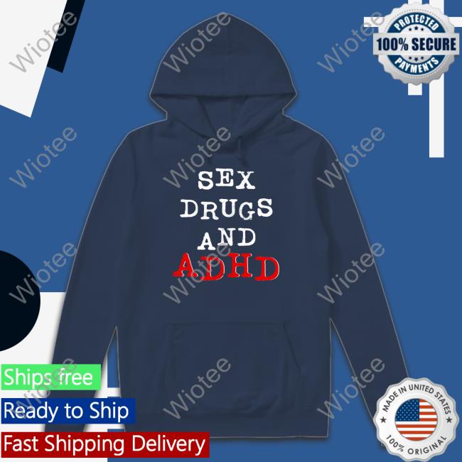 Shirts That Go Hard Shirtsthtgohard Sex Drugs And Adhd Shirt Shirts That Go Hard Sex Drugs And Adhd Shirts Shirtsthtgohard