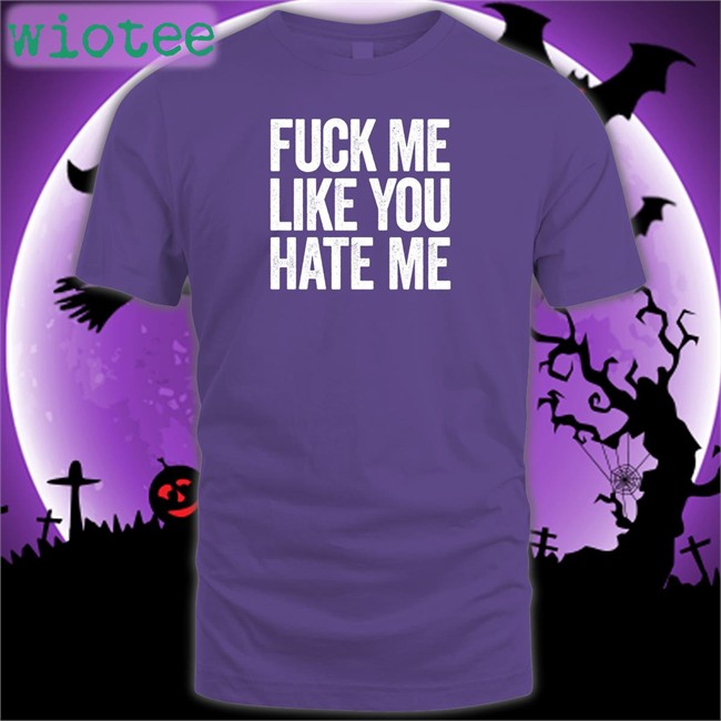 Fuck Me Like You Hate Me Tee Shirt