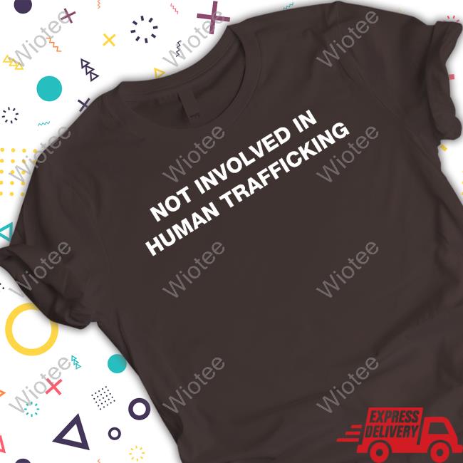 Shirts That Go Hard Not Involved In Human Trafficking Hooded Sweatshirt Shirtsthtgohard