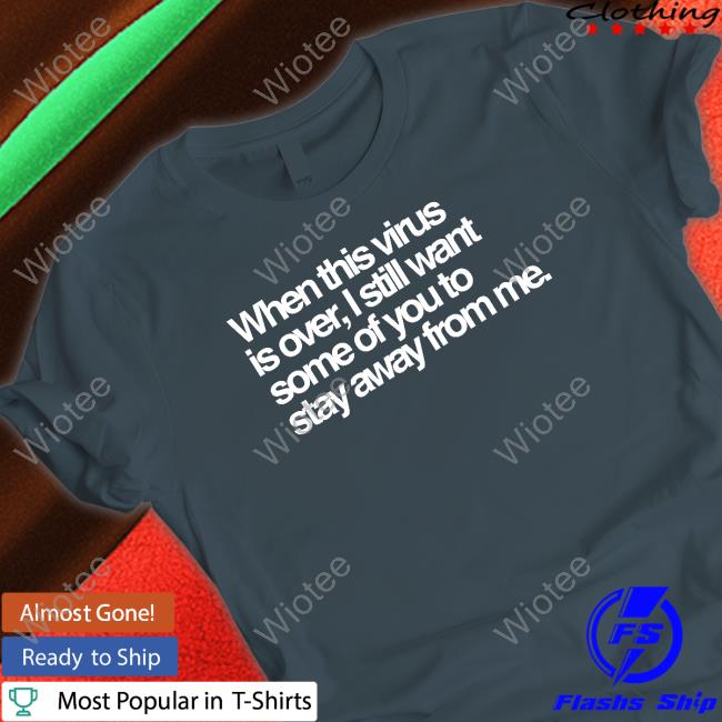 When This Virus Is Over I Still Want Some Of You To Stay Away From Me Shirts Tedros Adhanom Ghebreyesus