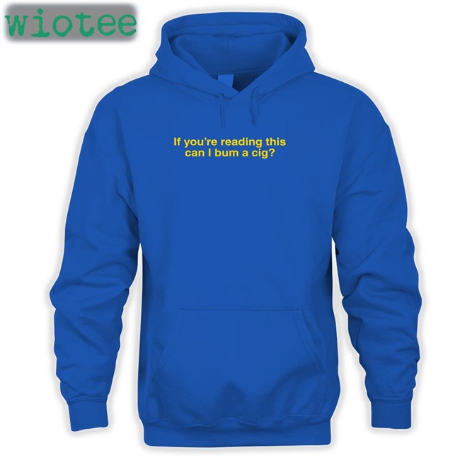 If You're Reading This Can I Bum A Cig Tee Shirt Shitheadsteve If You're Reading This Can I Bum A Cig Long Sleeve Shirt Shitheadsteve