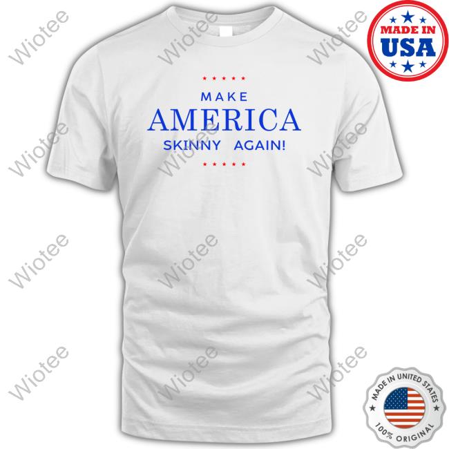 Make America Skinny Again T Shirt