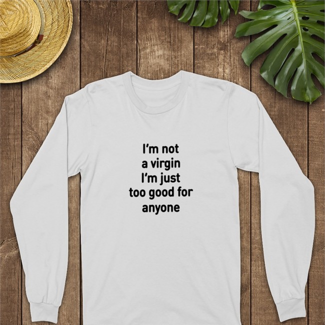 Plantloversclub I'm Not A Virgin I'm Just Too Good For Anyone T Shirts