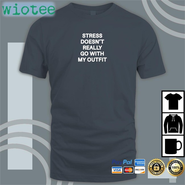Shirts That Go Hard Stress Doesn't Really Go With My Outfit Original Sweatshirt Shirtsthtgohard Shirts That Go Hard Stress Doesn't Really Go With My Outfit TShirts