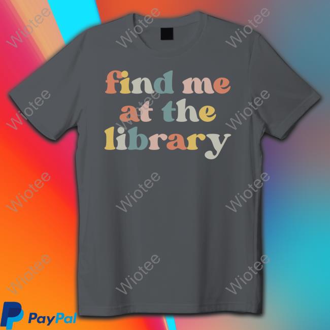 Find Me At The Library T Shirt