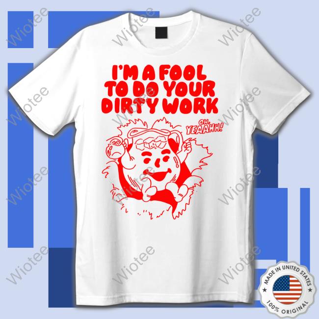 Itsagreatdaytobeawarrior Merch I'm A Fool To Do Your Dirty Work Tee