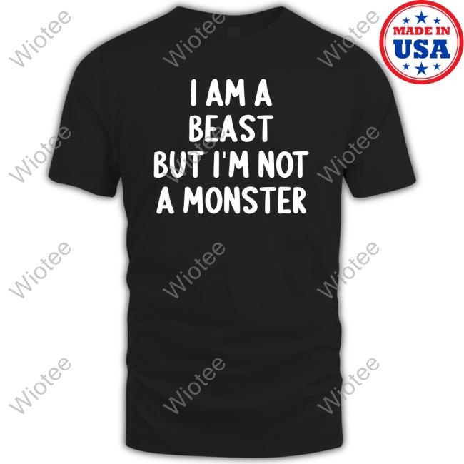 I Am A Beast But Im Not A Monster T Shirts Nives Ni7es I Am A Beast But Im Not A Monster T-Shirt