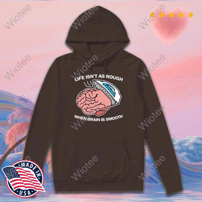 Official Thegoodshirts Merch Life Isn't As Rough When Brain Is Smooth T Shirts Thegoodshirts Merch Life Isn't As Rough When Brain Is Smooth Long Sleeve T Shirt