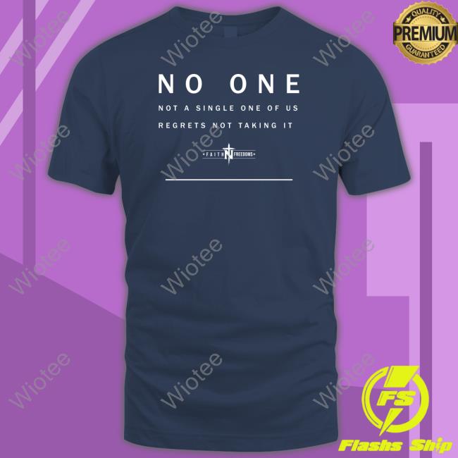 Faith N Freedoms Merch No One Not A Single One Of Us Regrets Not Taking It Hoodie Faithnfreedoms Faith N Freedoms Merch No One Not A Single One Of Us Regrets Not Taking It Shirt Faithnfreedoms