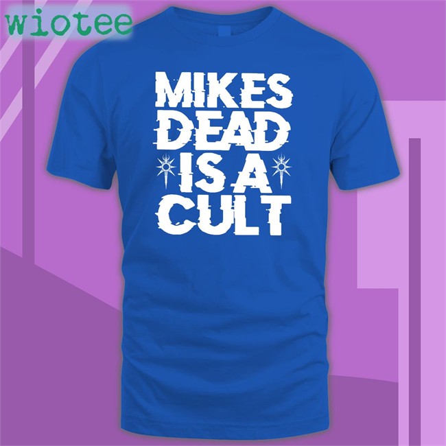 Mikes Dead Is A Cult T-Shirt Limited Edition Mikes Dead Is A Cult Shirt