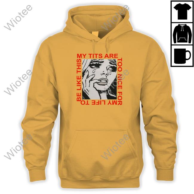Shirts That Go Hard My Tits Are Too Nice For My Life To Be Like This Crewneck Sweatshirt Shirts That Go Hard My Tits Are Too Nice For My Life To Be Like This Tee Shirt Cosmique Studio