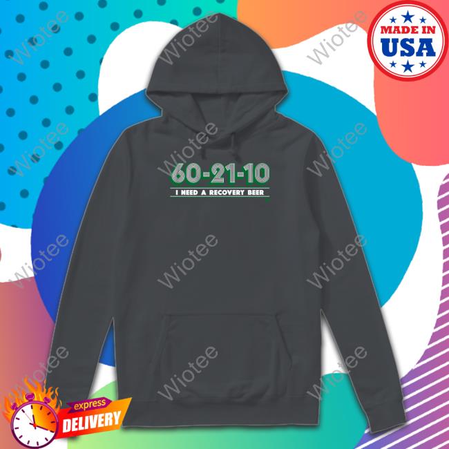 60-21-10 I Need A Recovery Beer Shirt Breakingt Breakingt Merch 60-21-10 I Need A Recovery Beer Sweatshirts