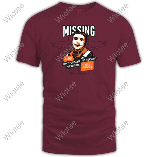 Mising Nigel Have You Seen This Person Please Call War Thunder Shirt Mising Nigel Have You Seen This Person Please Call War Thunder Shirt