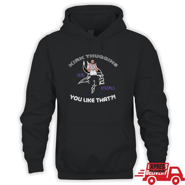 Official Kirk Thuggins Skol Viking You like that Long Sleeve T Shirt Kirk Thuggins Skol Viking You like that T-Shirt