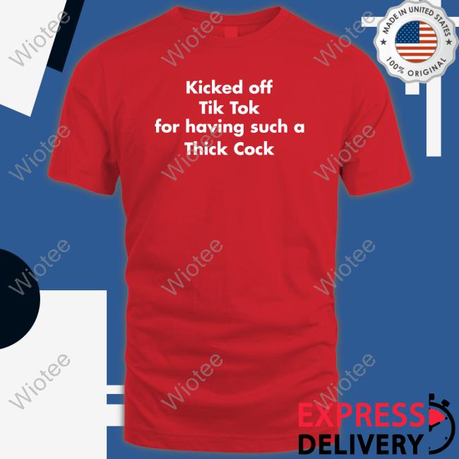 Kicked Off Tik Tok For Having Such A Thick Cock Shirt Kicked Off Tik Tok For Having Such A Thick Cock Long Sleeve Tee Shirts That Go Hard