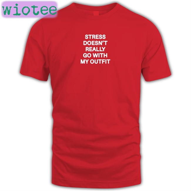Shirts That Go Hard Stress Doesn't Really Go With My Outfit Original Sweatshirt Shirtsthtgohard Shirts That Go Hard Stress Doesn't Really Go With My Outfit Edition Limited Tee Shirts Shirtsthtgohard