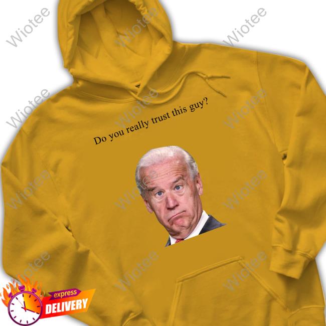 Joe Biden Do You Really Trust This Guy Tee Shirt Joe Biden Do You Really Trust This Guy T Shirts