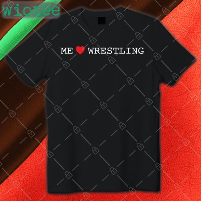 Me Love Wrestling Shirts Shirts That Go Hard Me Love Wrestling Hoodie Shirtsthtgohard