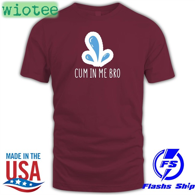 Cum In Me Bro Tee Wicked Naughty Apparel Merch Wicked Tshirts