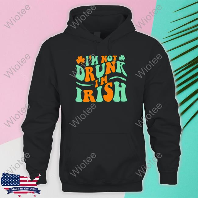 Official Barstool Sports I'm Not Drunk I'm Irish Hoodie I'm Not Drunk I'm Irish Hoodie