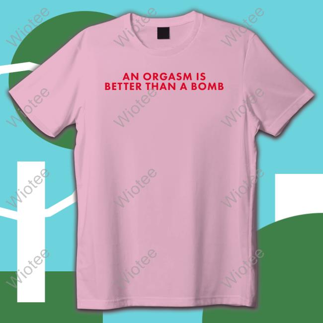 Chandler Bing An Orgasm Is Better Than A Bomb Hoodie Chandler Bing An Orgasm Is Better Than A Bomb T Shirt
