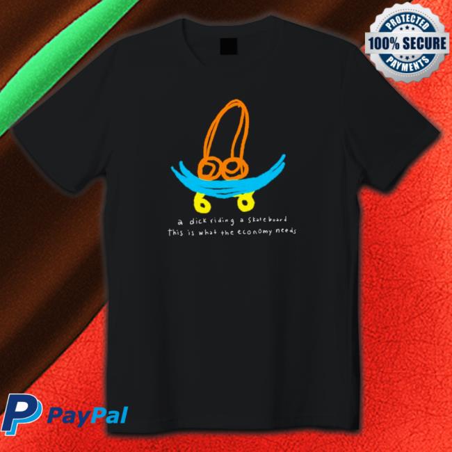 Official A dick riding a skateboard this is what the economy needs Tee Shirt Official A dick riding a skateboard this is what the economy needs TShirts