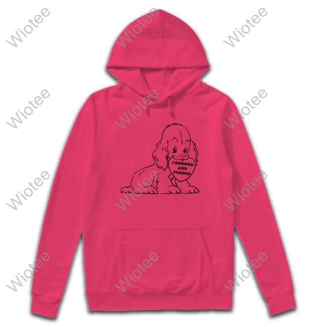 I Shidded And Farded Shirt 2022 Shirts That Go Hard I Shidded And Farded Sweatshirt Shirts That Go Hard