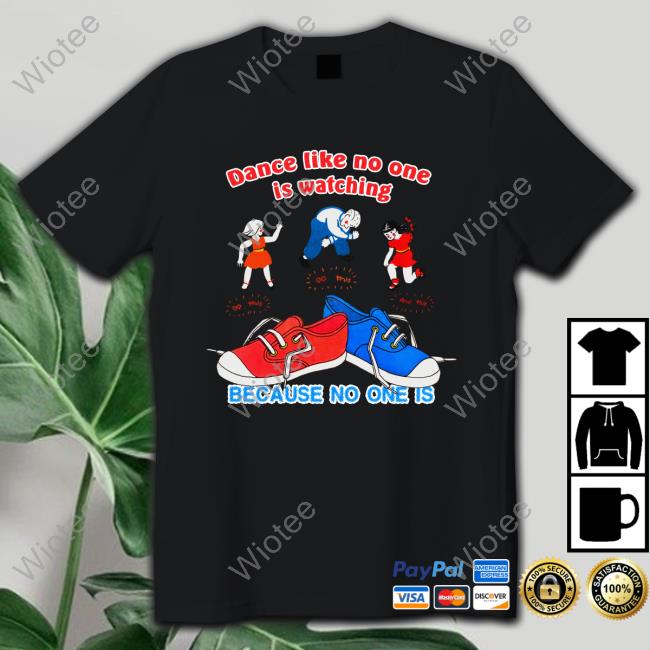 Dance Like No One Is Watching, Because No One Is Long Sleeve Tee Dance Like No One Is Watching, Because No One Is Tee Shirts