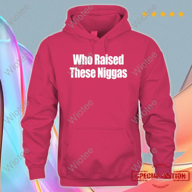 Official Who Raised These Niggas Tee Shirt Who Raised These Niggas Long Sleeve T Shirt Kenny Sama Kennyl5s5