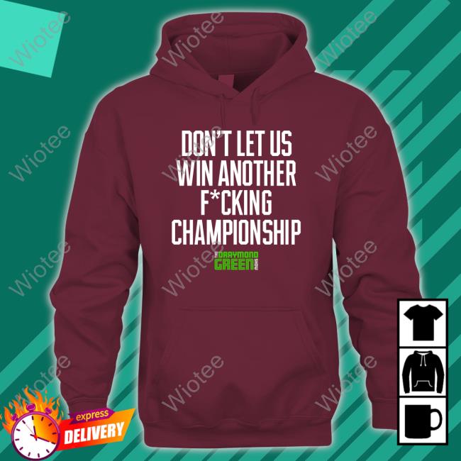 Draymond Green Show Merch Don't Let Us Win Another Fucking Championship Shirt Don't Let Us Win Another Fucking Championship T Shirt