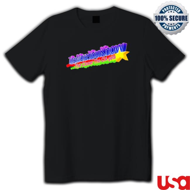 The More You Know The Closer The Cia Getsthe More You Know The Closer The Cia Gets Shirt