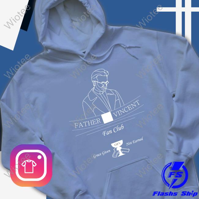 Father Vincent Fan Club Grace Given Not Eanred Hoodies