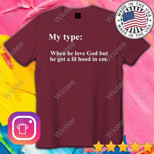 My Type When He Love God But He Got A Lil Hood In Em Sweatshirt Lady London My Type When He Love God But He Got A Lil Hood In Em T Shirt