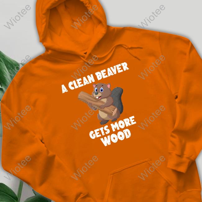 A Clean Beaver Gets More Wood Sweatshirt A Clean Beaver Gets More Wood Sweatshirt Official Mens Corner Shop