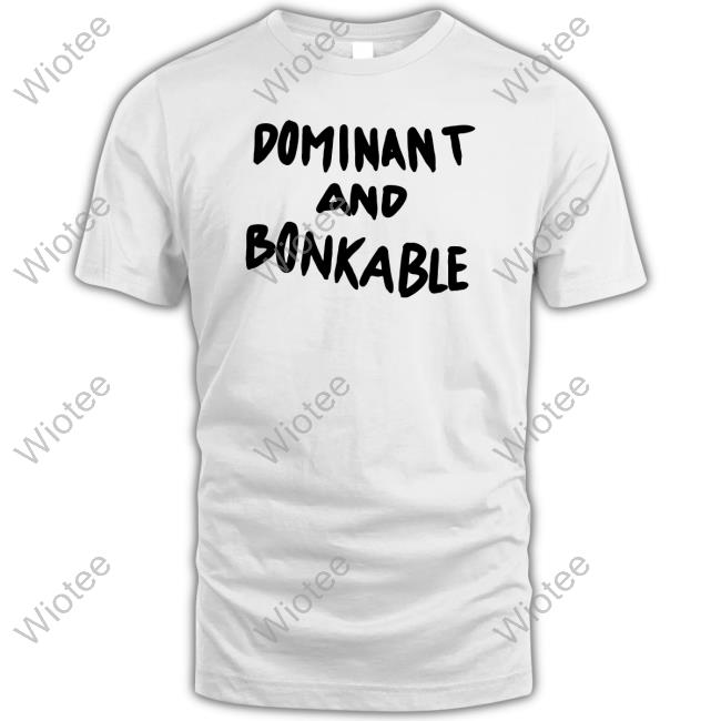 Dominant And Bonkable Tee