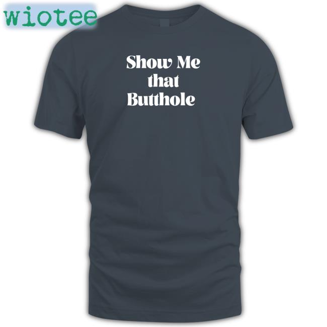 Wicked Naughty Apparel Merch Show Me That Butthole Shirts Wicked Tshirts