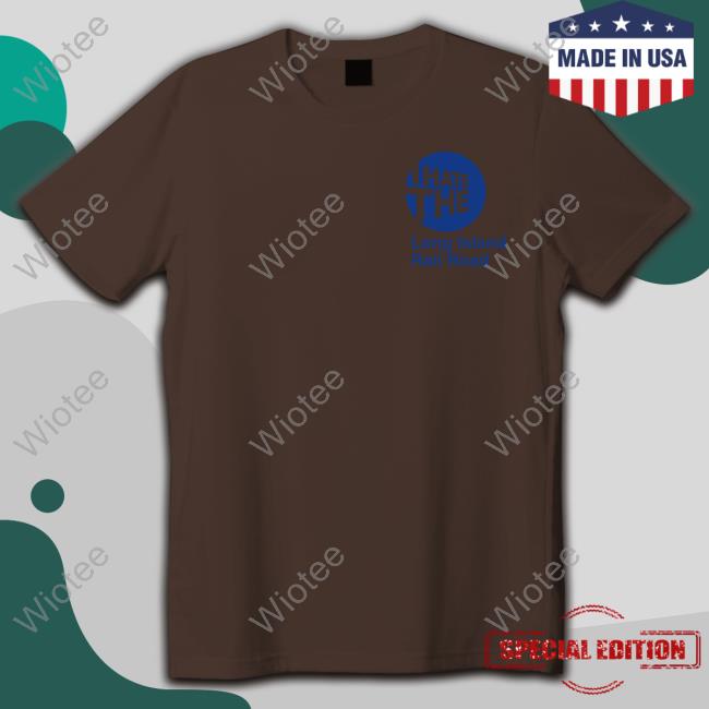I Hate The Long Island Rail Road T Shirts I Hate The Long Island Rail Road T Shirt