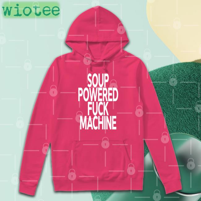 Soup Powered Fuck Machine Tee Shirt Soup Kink Soup Powered Fuck Machine Sweatshirt Soup Kink
