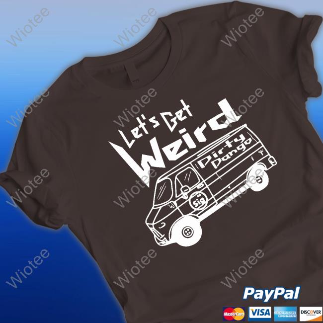 Shopimpact Let's Get Weird Dirty Dango Tee Shirt Let's Get Weird Dirty Dango Shirt