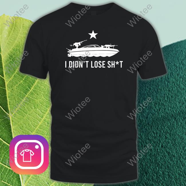 I Didn't Lose Shit Shirt