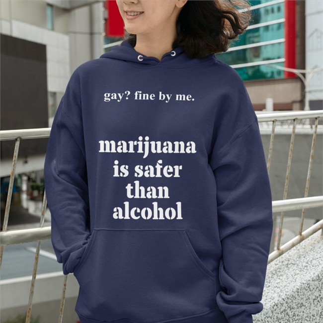 Shirts That Go Hard Merch Gay Fine By Me Marijuana Is Safer Than Alcohol Hoodie