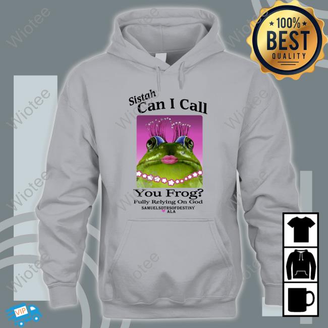 Sistah Can I Call You Frog Fully Relying On God Shirt Official Sistah Can I Call You Frog Fully Relying On God Tee