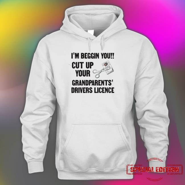 Cut Up Your Grandparents Drivers Licence – Funny Meme Sweatshirts Cut Up Your Grandparents Drivers Licence – Funny Meme T-Shirt