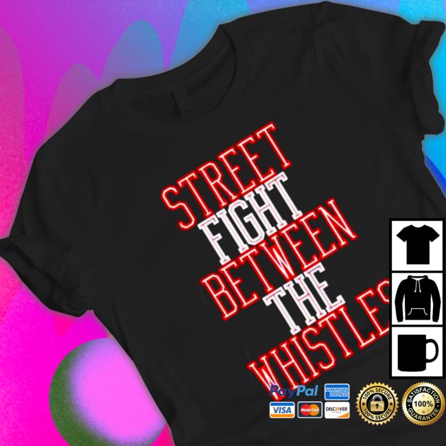 Street fight between the whistles Shirts